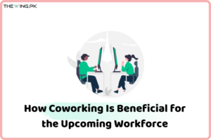 How Coworking Is Beneficial for the Upcoming Workforce