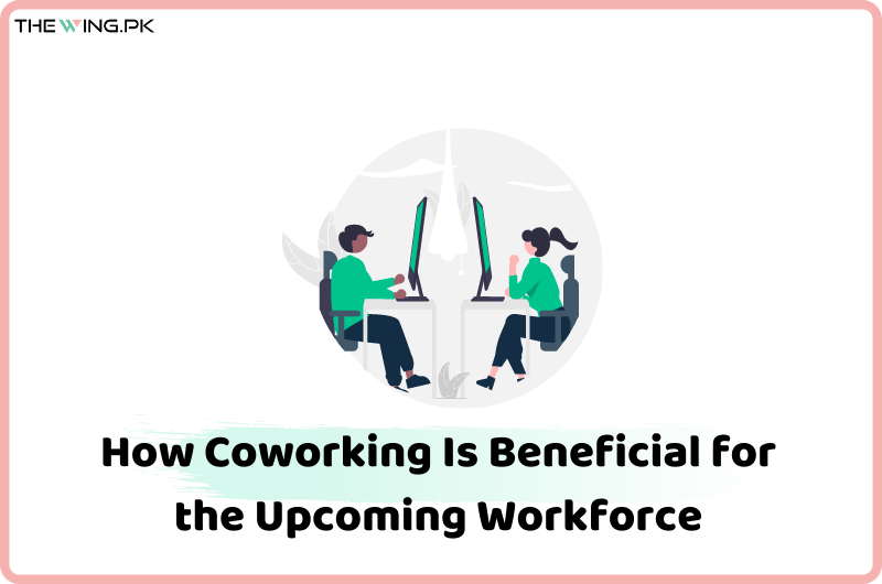 How Coworking Is Beneficial for the Upcoming Workforce -