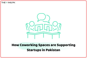 How Coworking Spaces are Supporting Startups in Pakistan
