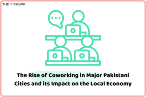 The Rise of Coworking in Major Pakistani Cities and its Impact on the Local Economy