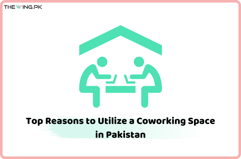Top Reasons to Utilize a Coworking Space in Pakistan