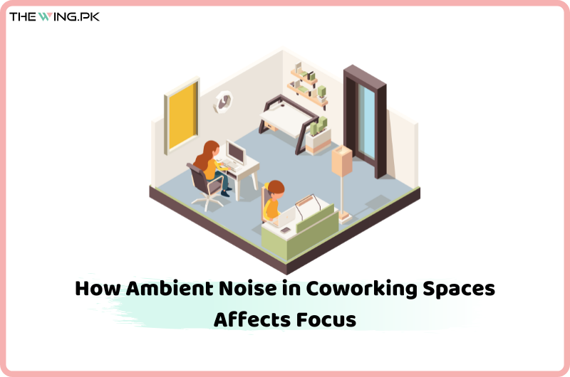 How Ambient Noise in Coworking Spaces Affects Focus